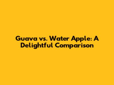 Guava vs. Water Apple: A Delightful Comparison