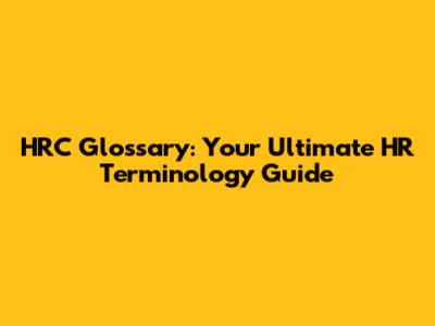 HRC Glossary: Your Ultimate HR Terminology Guide