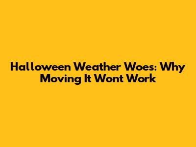 Halloween Weather Woes: Why Moving It Won't Work