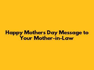 Happy Mother's Day Message to Your Mother-in-Law