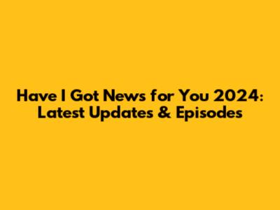 Have I Got News for You 2024: Latest Updates & Episodes