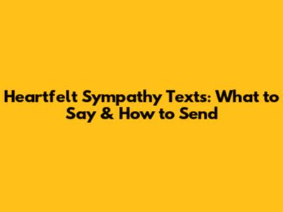 Heartfelt Sympathy Texts: What to Say & How to Send