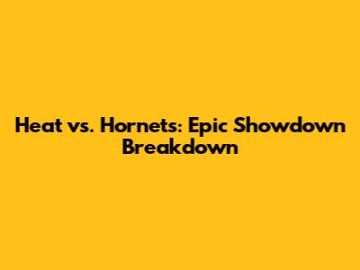 Heat vs. Hornets: Epic Showdown Breakdown