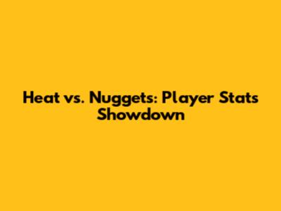 Heat vs. Nuggets: Player Stats Showdown