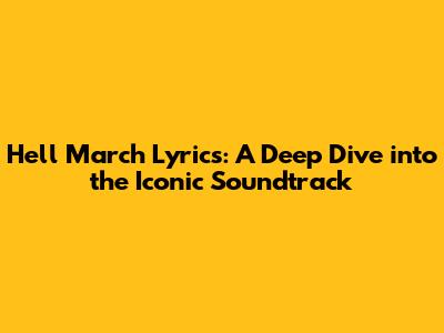 Hell March Lyrics: A Deep Dive into the Iconic Soundtrack