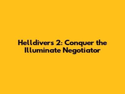 Helldivers 2: Conquer the Illuminate Negotiator