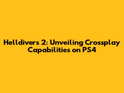 Helldivers 2: Unveiling Crossplay Capabilities on PS4