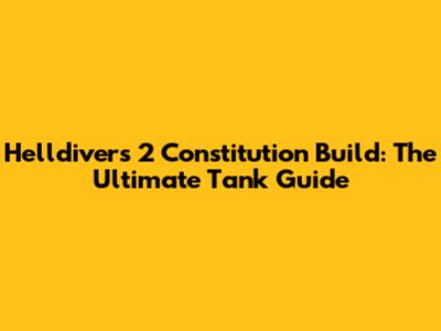 Helldivers 2 Constitution Build: The Ultimate Tank Guide