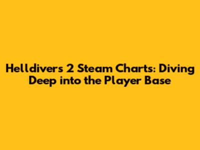 Helldivers 2 Steam Charts: Diving Deep into the Player Base