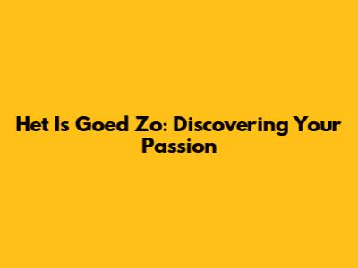 Het Is Goed Zo: Discovering Your Passion