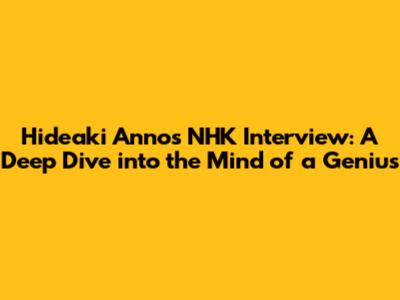 Hideaki Anno's NHK Interview: A Deep Dive into the Mind of a Genius