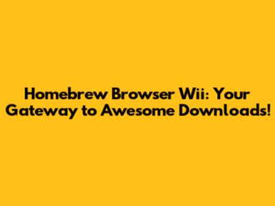 Homebrew Browser Wii: Your Gateway to Awesome Downloads!