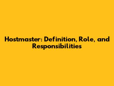 Hostmaster: Definition, Role, and Responsibilities