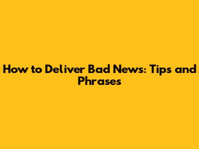 How to Deliver Bad News: Tips and Phrases