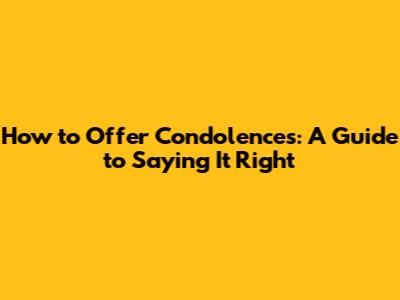 How to Offer Condolences: A Guide to Saying It Right