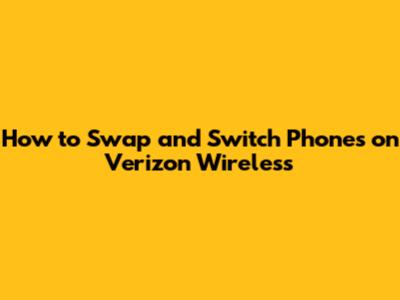How to Swap and Switch Phones on Verizon Wireless
