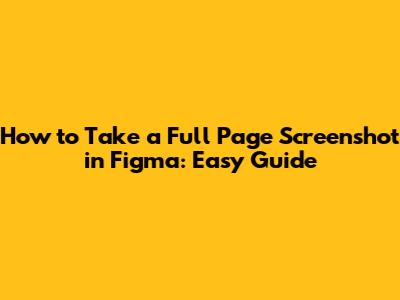 How to Take a Full Page Screenshot in Figma: Easy Guide
