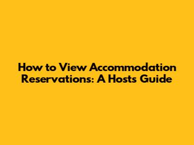 How to View Accommodation Reservations: A Host's Guide