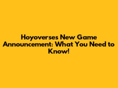 Hoyoverse's New Game Announcement: What You Need to Know!