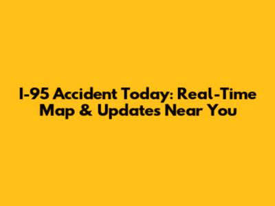 I-95 Accident Today: Real-Time Map & Updates Near You