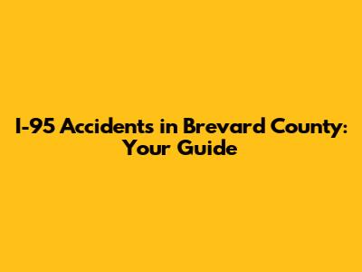 I-95 Accidents in Brevard County: Your Guide