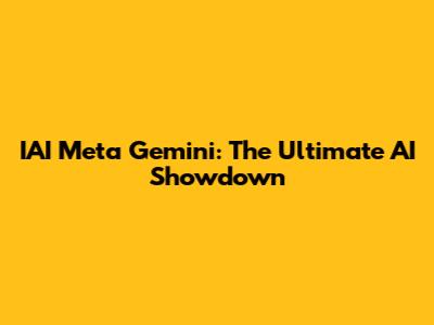 IAI Meta Gemini: The Ultimate AI Showdown