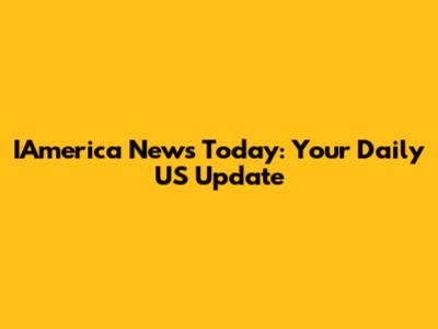 IAmerica News Today: Your Daily US Update