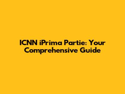 ICNN iPrima Partie: Your Comprehensive Guide