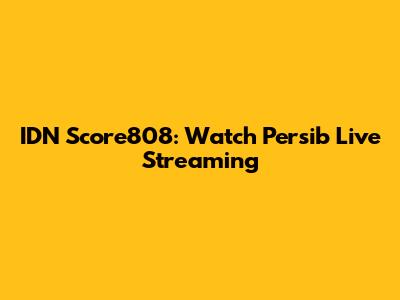 IDN Score808: Watch Persib Live Streaming