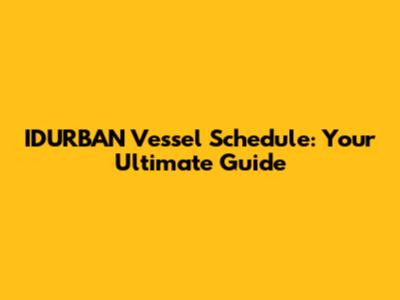 IDURBAN Vessel Schedule: Your Ultimate Guide