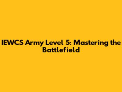 IEWCS Army Level 5: Mastering the Battlefield
