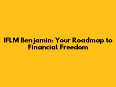 IFLM Benjamin: Your Roadmap to Financial Freedom