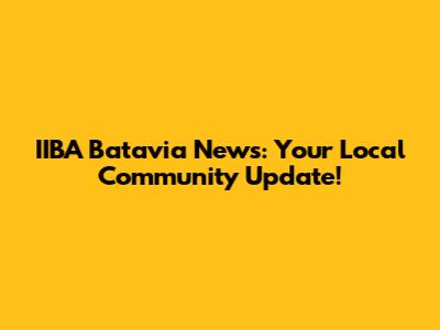 IIBA Batavia News: Your Local Community Update!