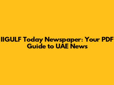 IIGULF Today Newspaper: Your PDF Guide to UAE News
