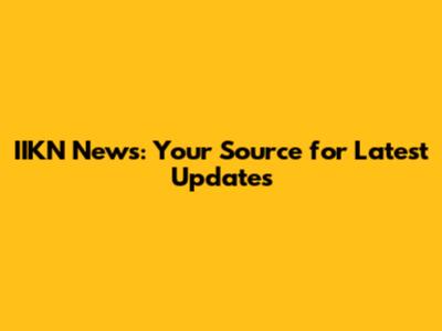 IIKN News: Your Source for Latest Updates