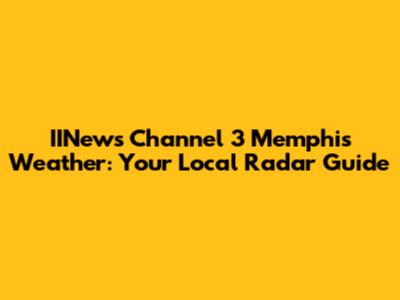 IINews Channel 3 Memphis Weather: Your Local Radar Guide