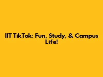 IIT TikTok: Fun, Study, & Campus Life!