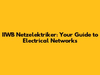 IIWB Netzelektriker: Your Guide to Electrical Networks