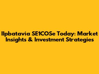 IIpbatavia SE1COSe Today: Market Insights & Investment Strategies