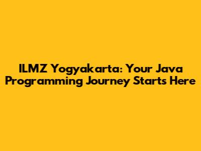 ILMZ Yogyakarta: Your Java Programming Journey Starts Here