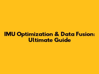IMU Optimization & Data Fusion: Ultimate Guide