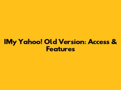 IMy Yahoo! Old Version: Access & Features