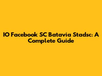 IO Facebook SC Batavia Stadsc: A Complete Guide
