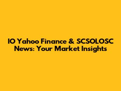 IO Yahoo Finance & SCSOLOSC News: Your Market Insights