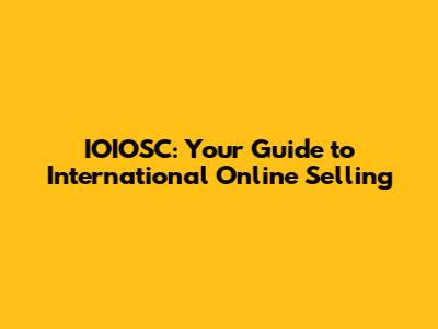 IOIOSC: Your Guide to International Online Selling