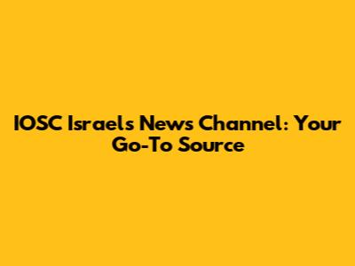 IOSC Israel's News Channel: Your Go-To Source