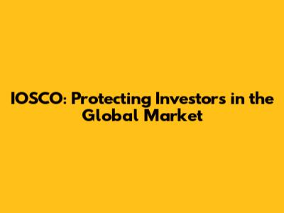 IOSCO: Protecting Investors in the Global Market