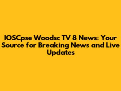 IOSCpse Woodsc TV 8 News: Your Source for Breaking News and Live Updates