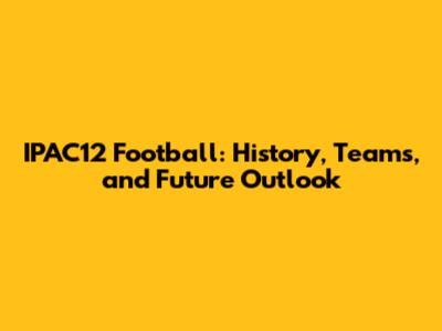 IPAC12 Football: History, Teams, and Future Outlook