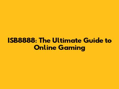 ISB8888: The Ultimate Guide to Online Gaming